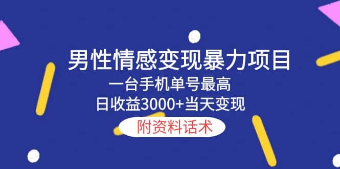 男性情感变现暴力项目，一台手机当天变现，附资料话术-一起发