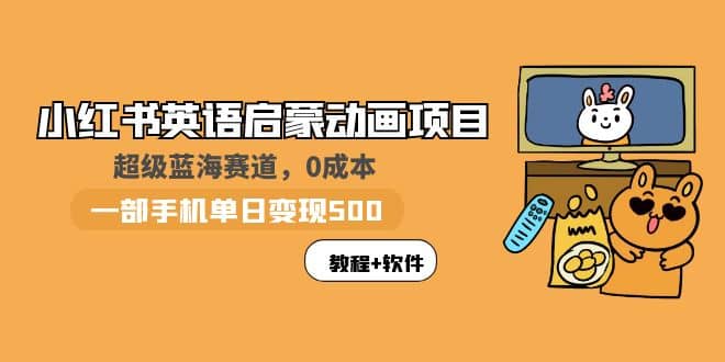 小红书英语启蒙动画项目：蓝海赛道 0成本，一部手机日入500+（教程+资源）-一起发