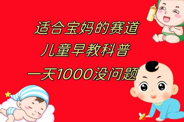 儿童早教科普，一单29.9–49.9，一天1000问题不大-一起发