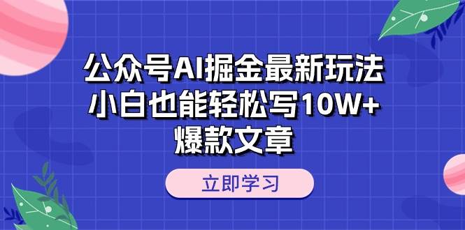 公众号AI掘金最新玩法，小白也能轻松写10W+爆款文章-一起发