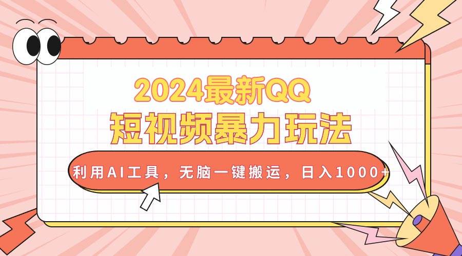 2024最新QQ短视频暴力玩法，利用AI工具，无脑一键搬运，日入1000+-一起发