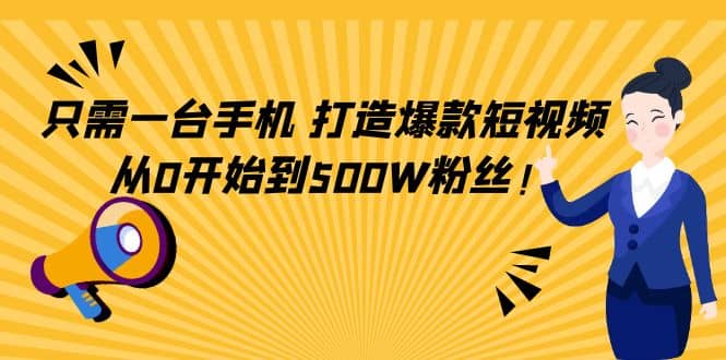 只需一台手机，轻松打造爆款短视频，从0开始到500W粉丝-一起发