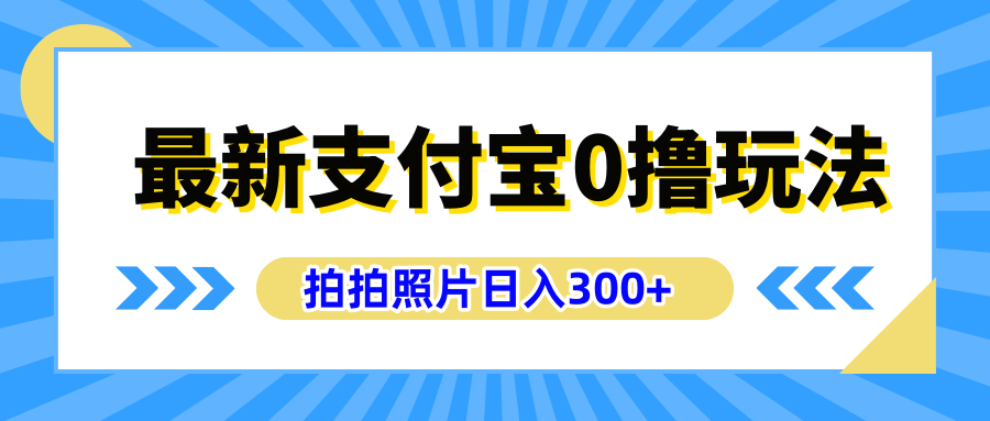 最新支付宝0撸玩法,拍照轻松赚收益,日入300+有手机就能做-一起发