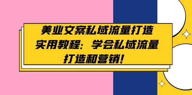 美业文案私域流量打造实用教程:学会私域流量打造和营销-一起发