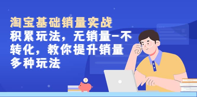 淘宝基础销量实战-积累玩法，无销量-不转化，教你提升销量多种玩法-一起发