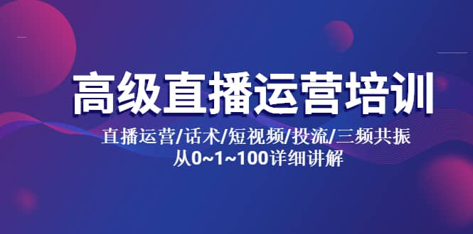 高级直播运营培训 直播运营/话术/短视频/投流/三频共振 从0~1~100详细讲解-一起发