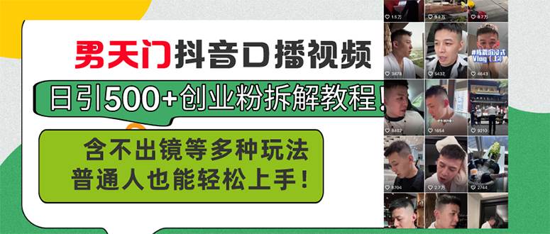 男天门抖音口播视频日引500+创业粉拆解教程！含不出镜等多种玩法普通人...-一起发