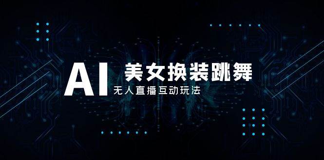 抖音最新最火【AI美女换装跳舞】无人直播互动玩法(含全套开播教程+软件+视频素材+音效)-一起发