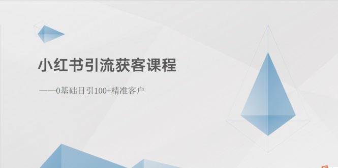 小红书引流获客课程：0基础日引100+精准客户-一起发