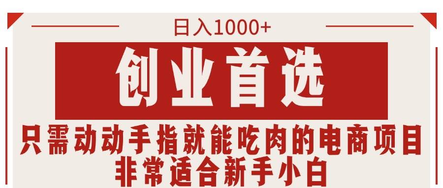 只需动动手指就能吃肉的电商项目，日入1000+，创业首选，非常适合新手小白-一起发