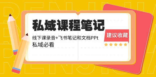 私域收费课程笔记：线下课录音+飞书笔记和文档PPt，私域必看！-一起发