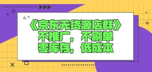 诺思星商学院京东无货源店群课：不推广，不刷单，零库存，低成本-一起发