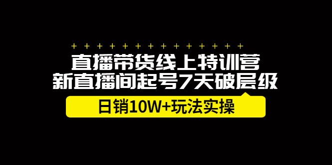 直播带货线上特训营，新直播间起号7天破层级日销10万玩法实操-一起发