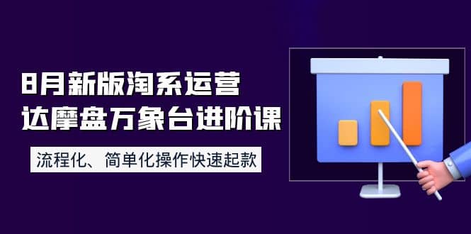 8月新版淘系运营达摩盘万象台进阶课：流程化、简单化操作快速起款-一起发