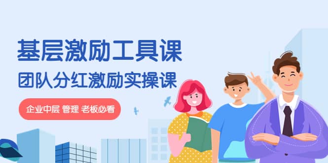 《基层激励工具课》+《团队分红激励实操课》企业中层 管理 老板必看-一起发