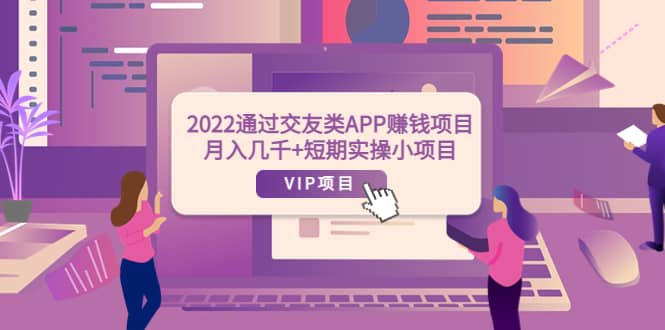 2022通过交友类APP赚钱项目:月入几千+短期实操小项目(可提现)-一起发