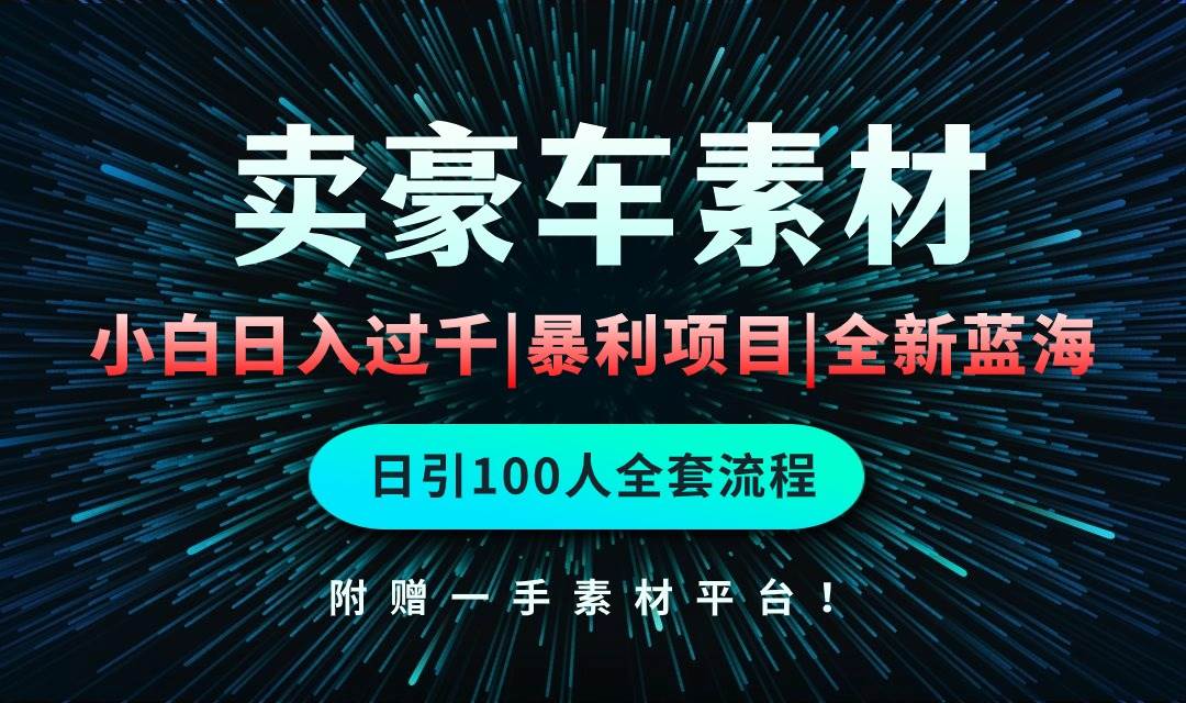 通过卖豪车素材日入过千,空手套白狼!简单重复操作,全套引流流程.!-一起发