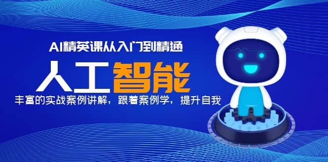 AI精英课从入门到精通,丰富的实战案例讲解,跟着案例学,提升自我-一起发