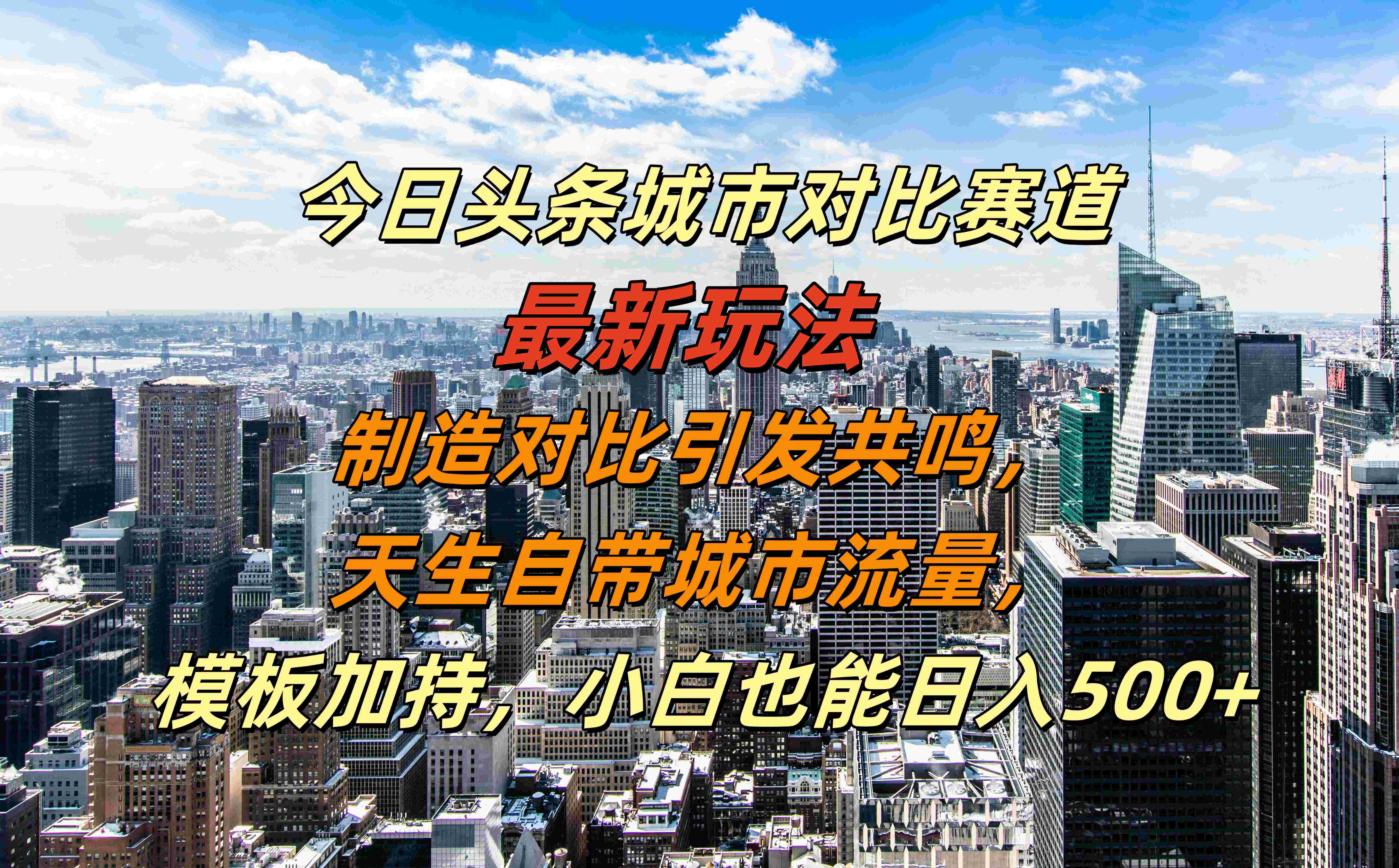 今日头条城市对比赛道最新玩法,制造对比引发共鸣,天生自带城市流量,模板加持,小白也能日入500+-一起发