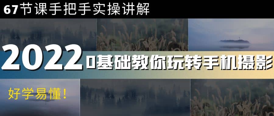0基础教你玩转手机摄影：67节课手把手实操讲解，好学易懂-一起发