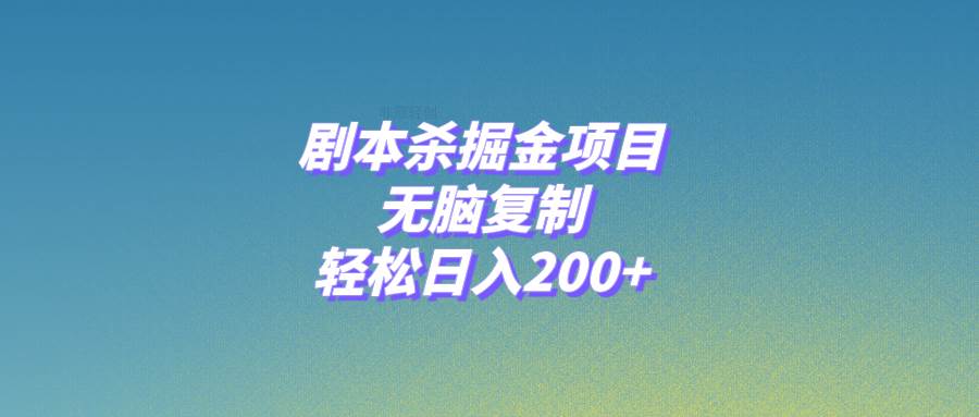剧本杀掘金项目，无脑复制，轻松日入200+-一起发