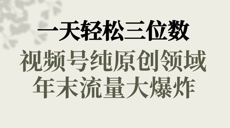 一天轻松三位数,视频号纯原创领域,春节童子送祝福,年末流量大爆炸-一起发
