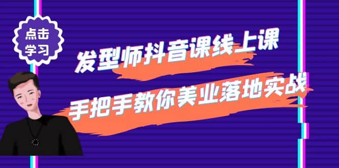 发型师抖音课线上课,手把手教你美业落地实战【41节视频课】-一起发