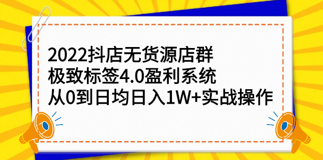2022抖店无货源店群,极致标签4.0盈利系统价值999元-一起发