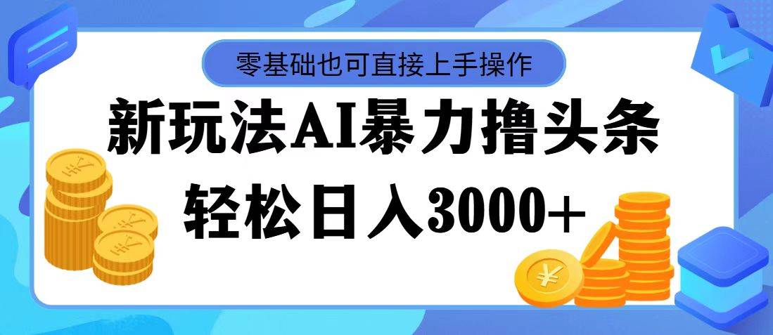 AI暴力撸头条,当天起号,第二天见收益,轻松日入3000+-一起发