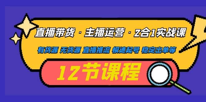 直播带货·主播运营2合1实战课 有货源 无货源 直播推流 极速起号 稳定出单-一起发
