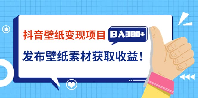 抖音壁纸变现项目：实战日入380+发布壁纸素材获取收益！-一起发