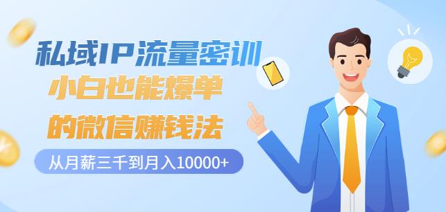 私域IP流量密训：小白也能爆单的微信赚钱法，从月薪三千到月入10000+-一起发