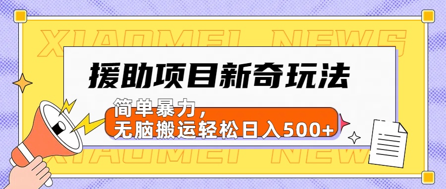 【日入500很简单】援助项目新奇玩法,简单暴力,无脑搬运轻松日入500+-一起发