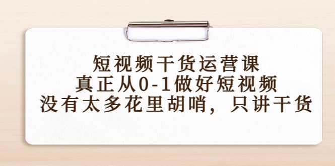 短视频干货运营课,真正从0-1做好短视频,没有太多花里胡哨,只讲干货-一起发