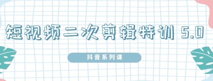 陆明明·短视频二次剪辑特训5.0,1部手机就可以操作,0基础掌握短视频二次剪辑和混剪技术-一起发
