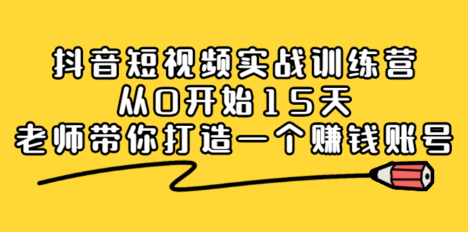 抖音短视频实战训练营，从0开始15天老师带你打造一个赚钱账号-一起发