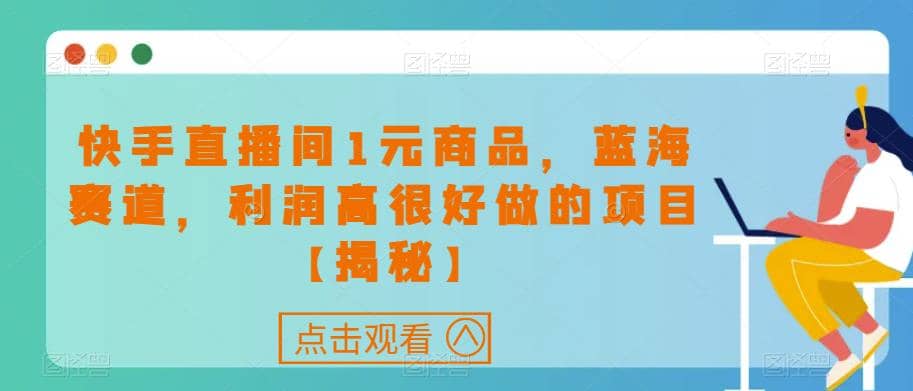 快手直播间1元商品，蓝海赛道，利润高很好做的项目【揭秘】-一起发