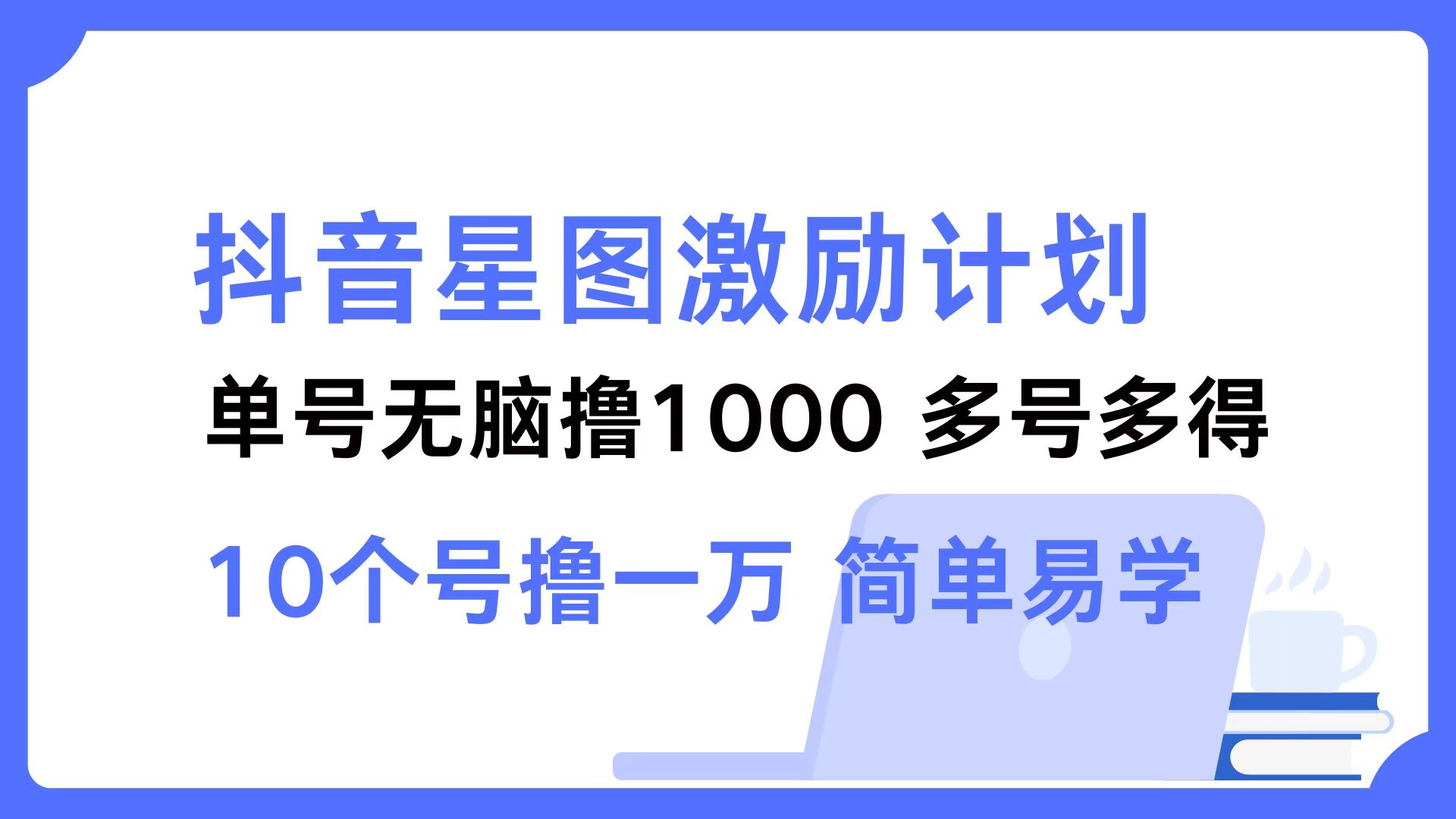 抖音星图激励计划 单号可撸1000 2个号2000 ,多号多得 简单易学-一起发
