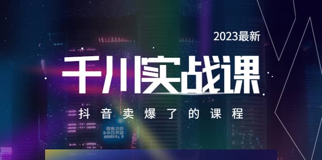 2023最新千川实操课，抖音卖爆了的课程（20节视频课）-一起发