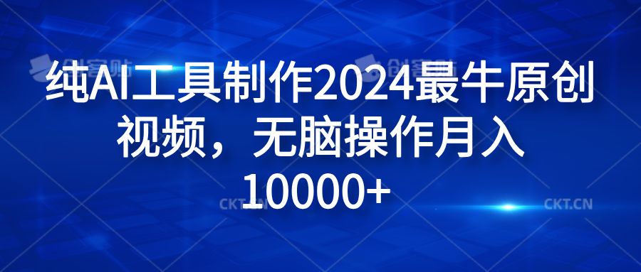 纯AI工具制作2024最牛原创视频,无脑操作月入10000+-一起发