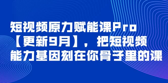 短视频原力赋能课Pro【更新9月】，把短视频能力基因刻在你骨子里的课-一起发