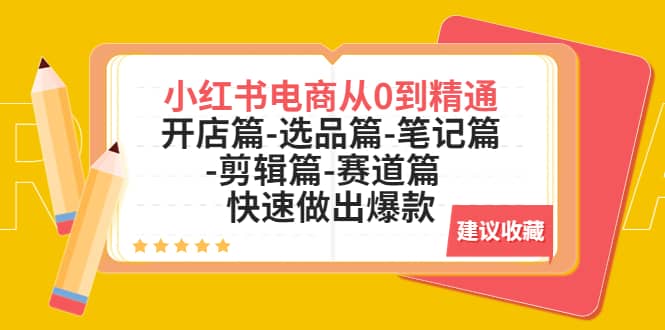 小红书电商从0到精通：开店篇-选品篇-笔记篇-剪辑篇-赛道篇 快速做出爆款-一起发