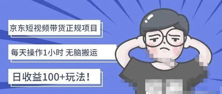 京东短视频带货项目：每天操作2小时的副业项目-价值1988元-一起发