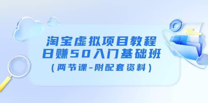 淘宝虚拟项目教程：日赚50入门基础班（两节课-附配套资料）-一起发