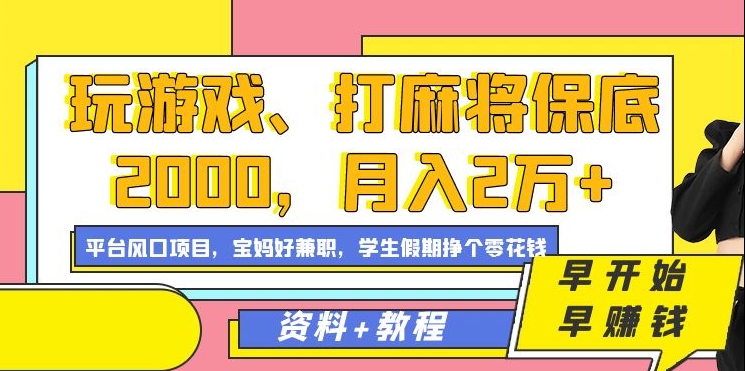 玩游戏、打麻将保底2000，月入2万+，平台风口项目-一起发