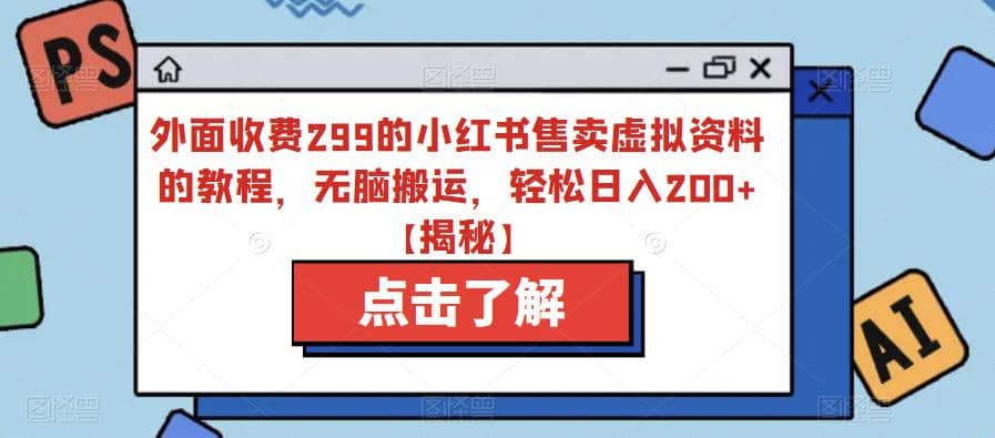 外面收费299的小红书售卖虚拟资料的教程,无脑搬运,轻松日入200+【揭秘】-一起发
