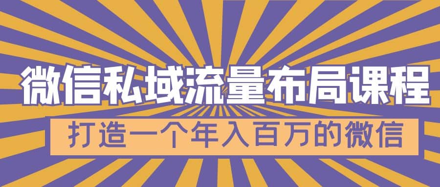 微信私域流量布局课程,打造一个年入百万的微信【7节视频课】-一起发