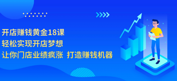 开店赚钱黄金18课，轻松实现开店梦想，让你门店业绩疯涨 打造赚钱机器-一起发