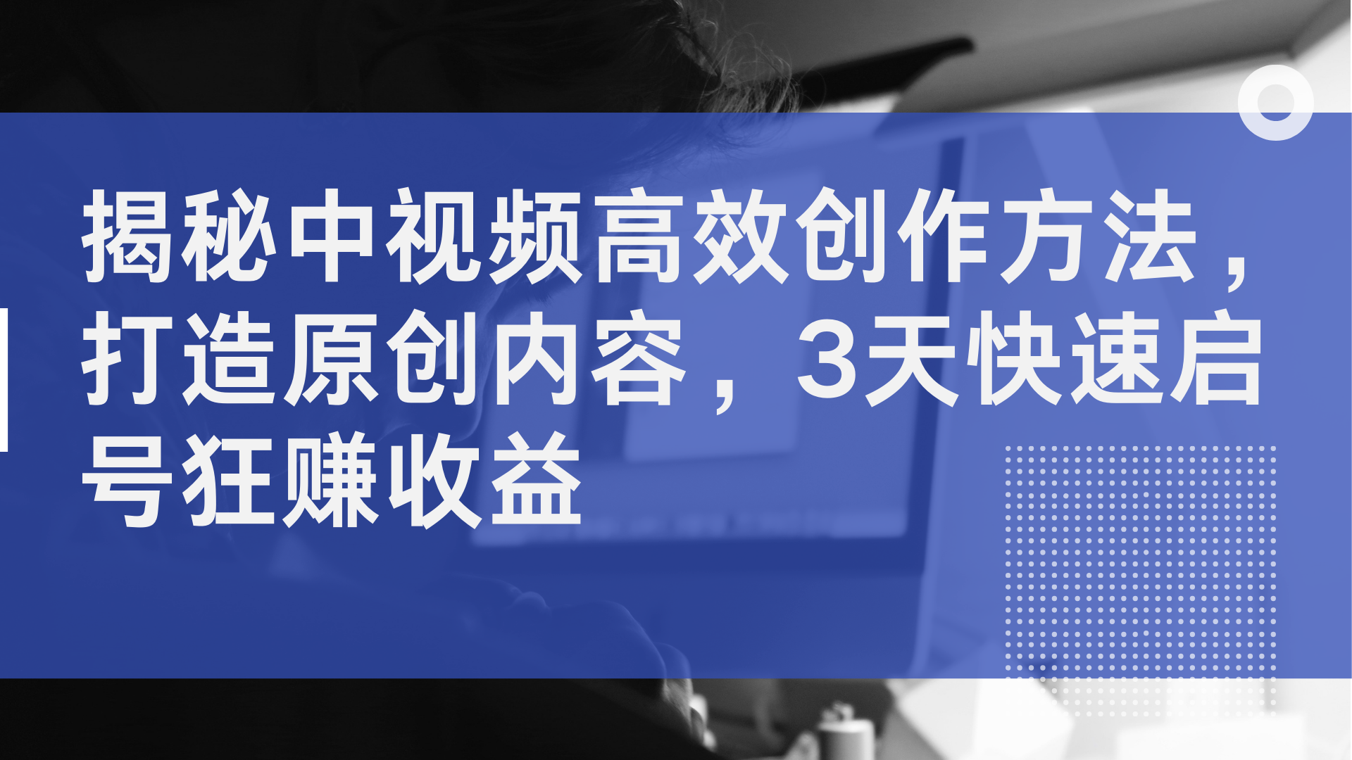 揭秘中视频高效创作方法，打造原创内容，3天快速启号狂赚收益-一起发