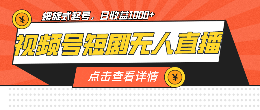 视频号短剧无人直播，螺旋起号，单号日收益1000+-一起发
